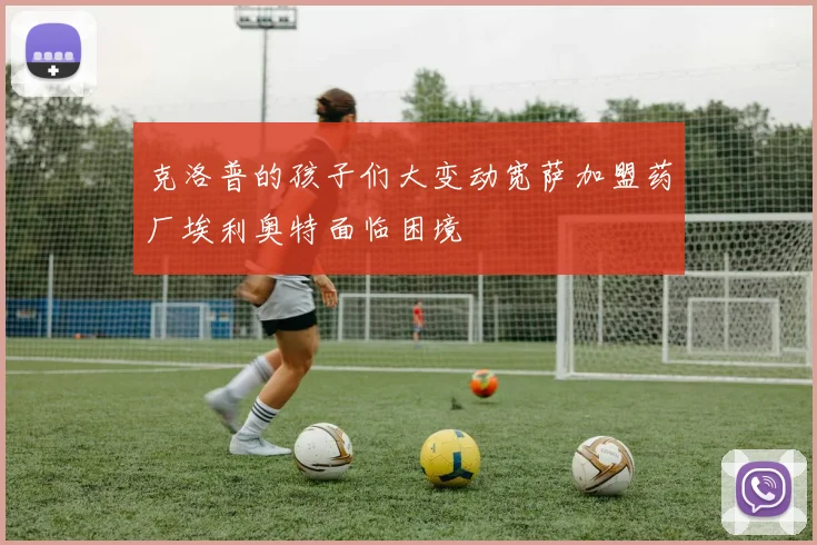 克洛普的孩子们大变动宽萨加盟药厂埃利奥特面临困境