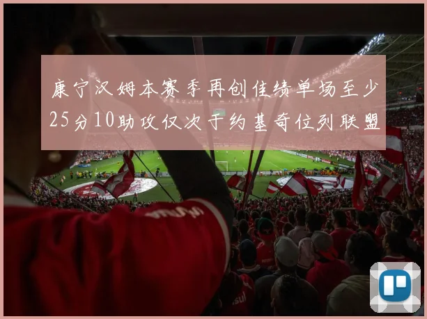 康宁汉姆本赛季再创佳绩单场至少25分10助攻仅次于约基奇位列联盟第二